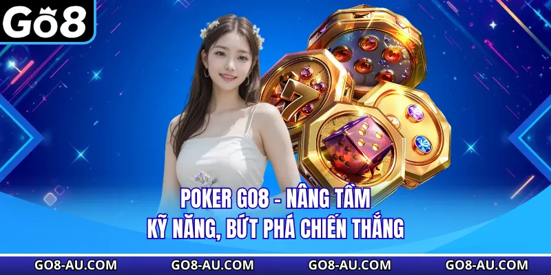 Poker GO8 - Nâng Tầm Kỹ Năng, Bứt Phá Chiến Thắng